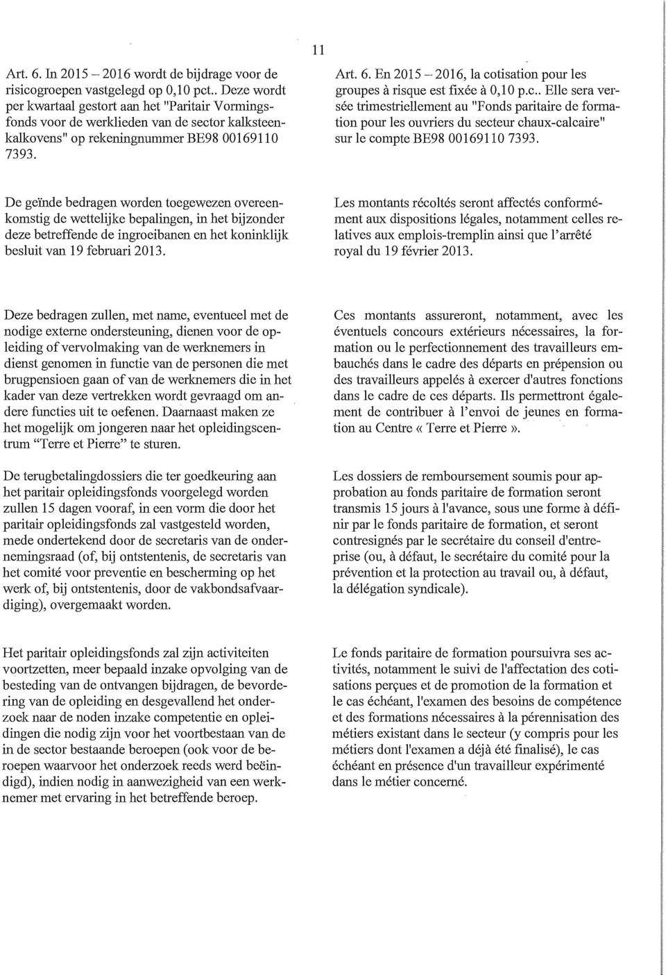 En 2015-2016, la cotisation pour les groupes à risque est fixée à 0,10 p.c.. Elle sera versée trimestriellement au "Fonds paritaire de formation pour les ouvriers du secteur chaux-calcaire" sur le compte BE98 00169110 7393.