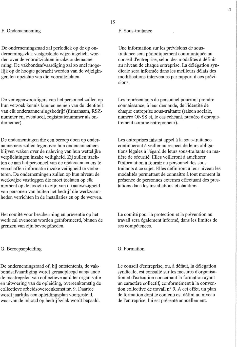 Une information sur les prévisions de soustraitance sera périodiquement communiquée au conseil d'entreprise, selon des modalités à définir au niveau de chaque entreprise.