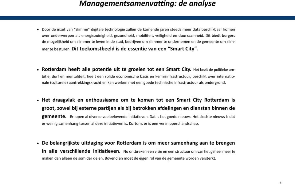 Dit toekomstbeeld is de essentie van een Smart City. Rotterdam heeft alle potentie uit te groeien tot een Smart City.