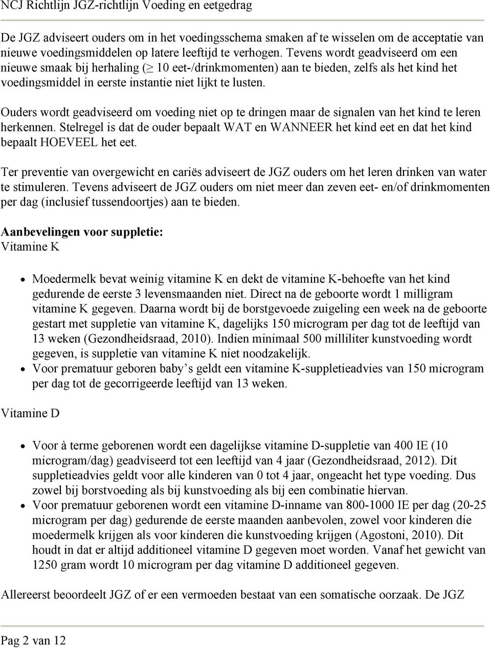 Ouders wordt geadviseerd om voeding niet op te dringen maar de signalen van het kind te leren herkennen.