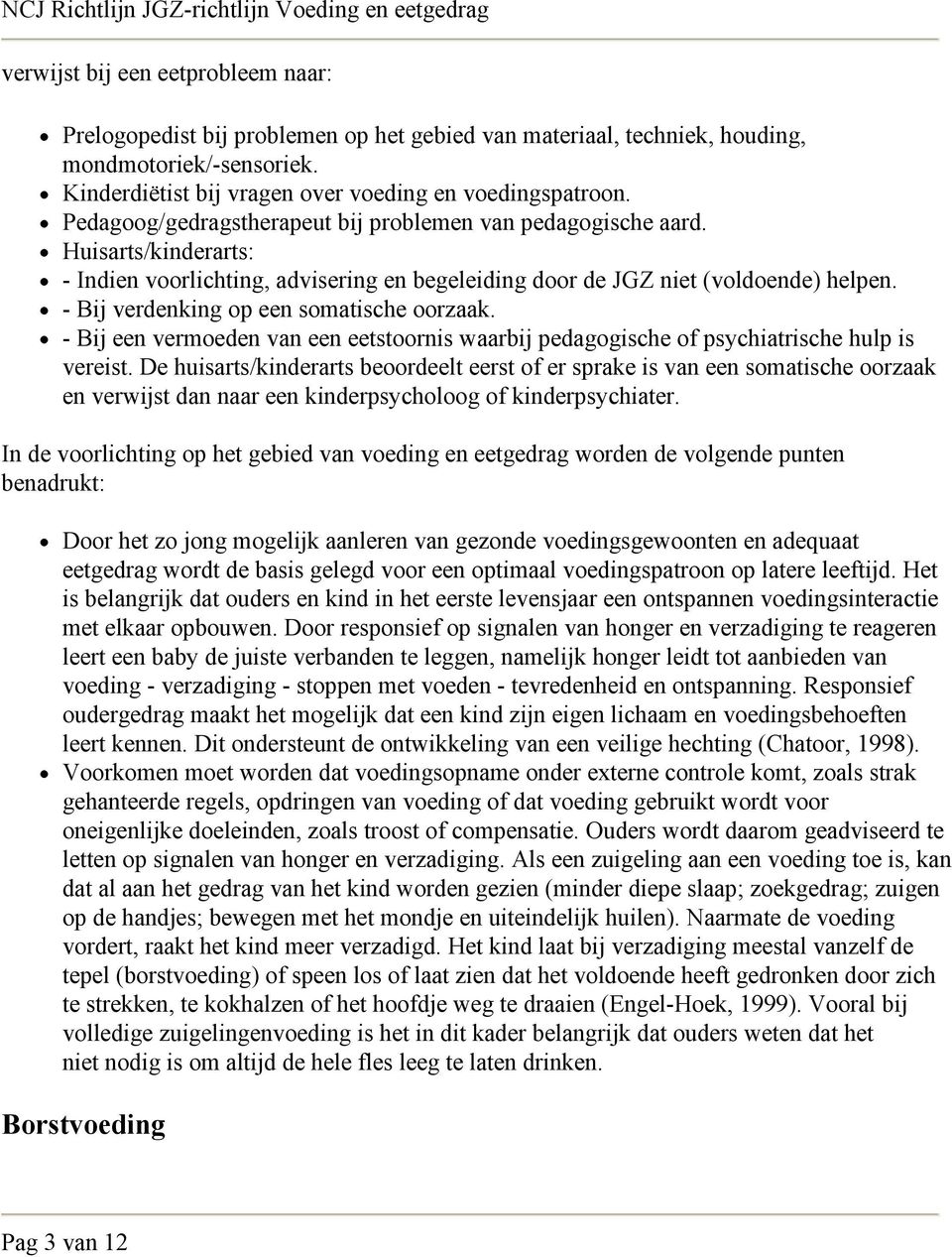 - Bij verdenking op een somatische oorzaak. - Bij een vermoeden van een eetstoornis waarbij pedagogische of psychiatrische hulp is vereist.