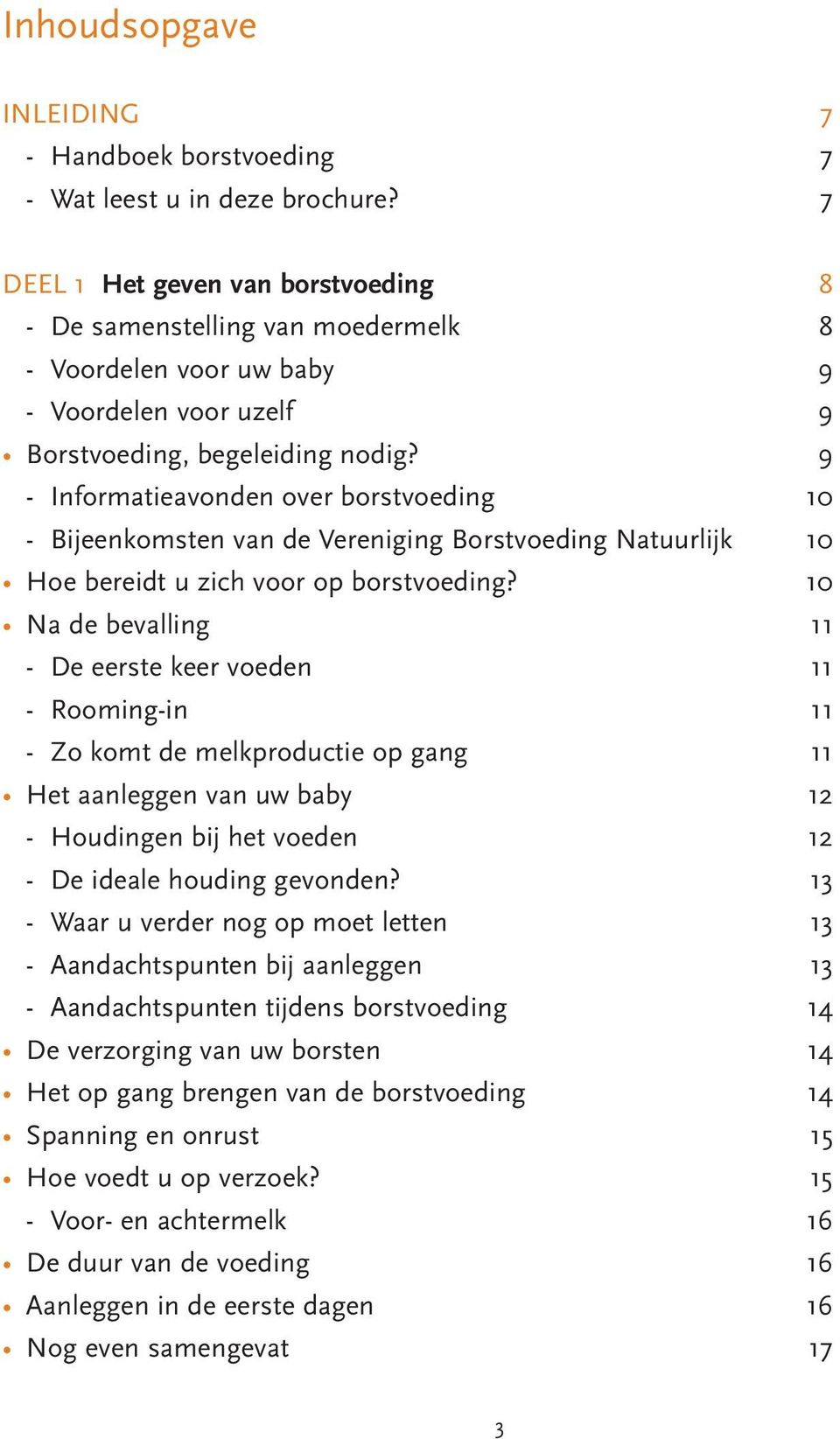 9 - Informatieavonden over borstvoeding 10 - Bijeenkomsten van de Vereniging Borstvoeding Natuurlijk 10 Hoe bereidt u zich voor op borstvoeding?