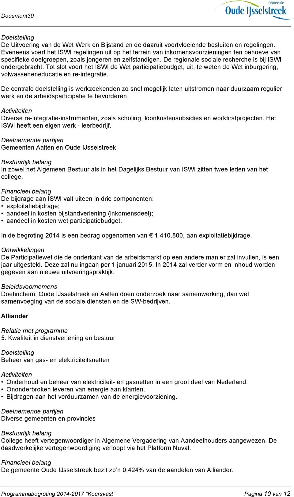 De regionale sociale recherche is bij ISWI ondergebracht. Tot slot voert het ISWI de Wet participatiebudget, uit, te weten de Wet inburgering, volwasseneneducatie en re-integratie.