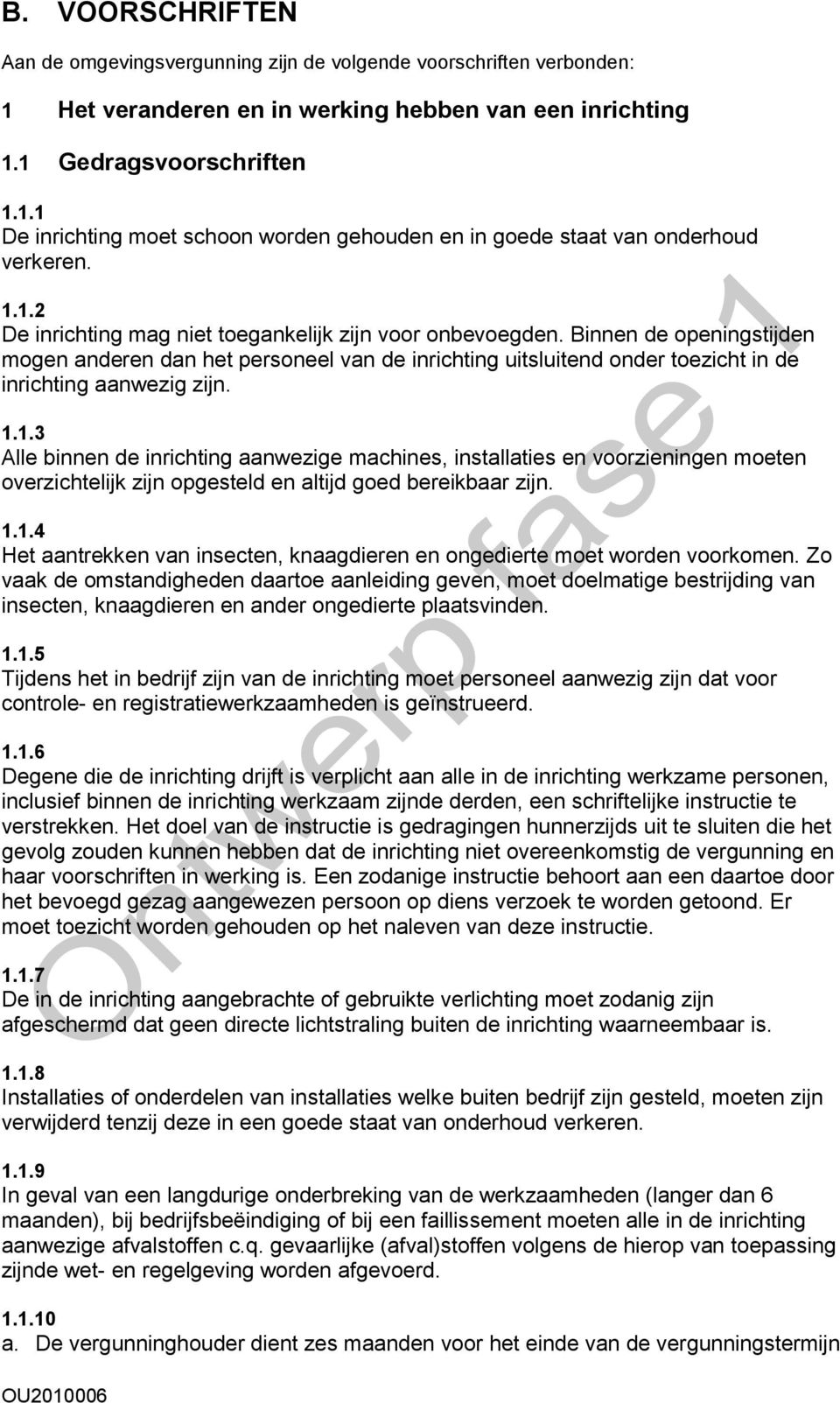 1.1.3 Alle binnen de inrichting aanwezige machines, installaties en voorzieningen moeten overzichtelijk zijn opgesteld en altijd goed bereikbaar zijn. 1.1.4 Het aantrekken van insecten, knaagdieren en ongedierte moet worden voorkomen.