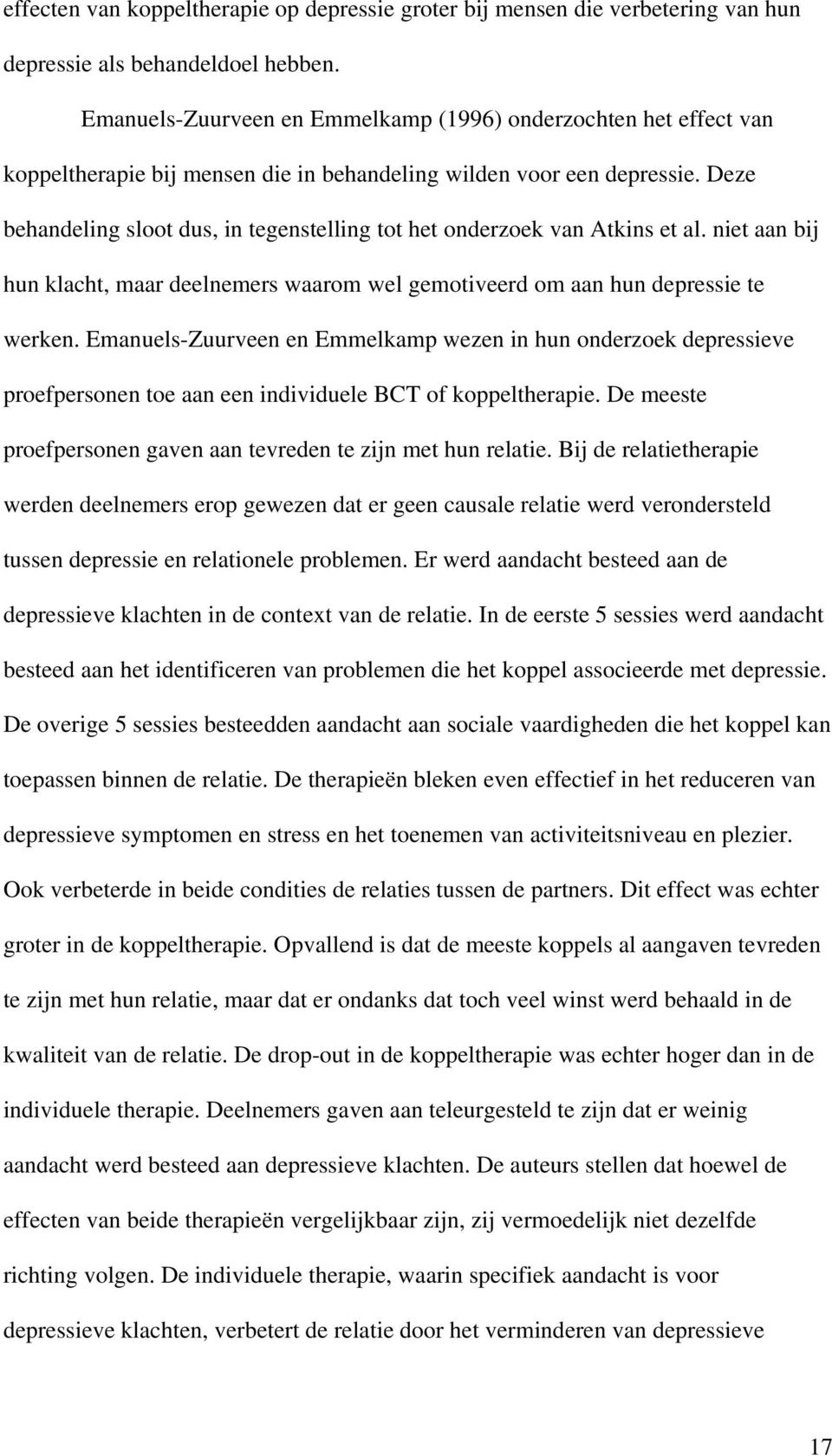 Deze behandeling sloot dus, in tegenstelling tot het onderzoek van Atkins et al. niet aan bij hun klacht, maar deelnemers waarom wel gemotiveerd om aan hun depressie te werken.