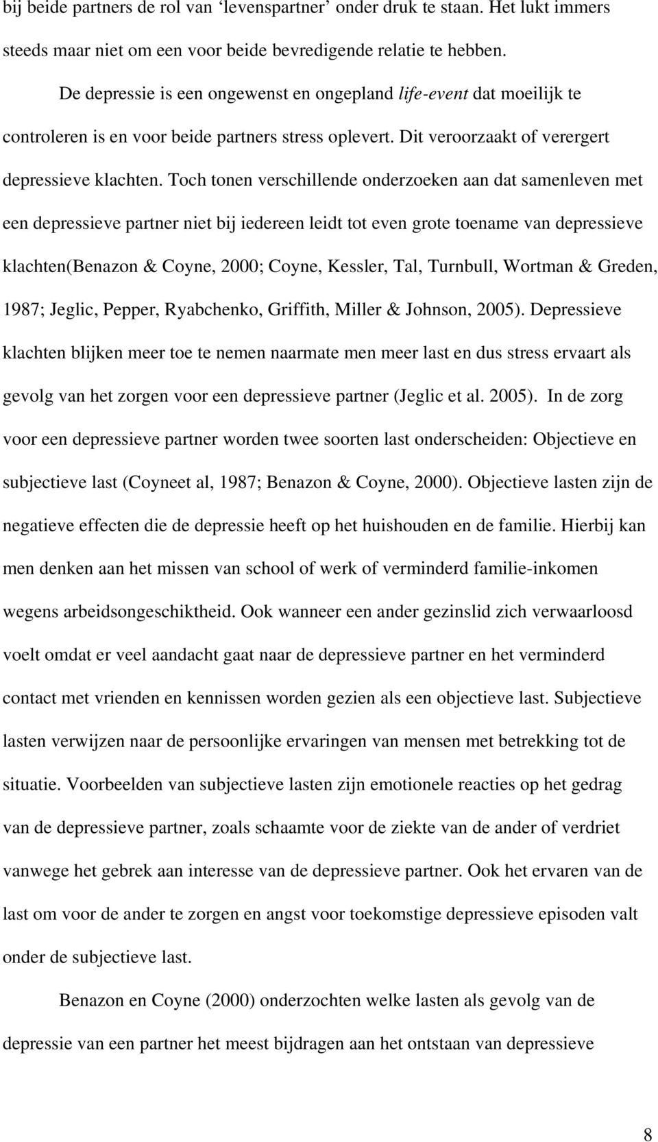 Toch tonen verschillende onderzoeken aan dat samenleven met een depressieve partner niet bij iedereen leidt tot even grote toename van depressieve klachten(benazon & Coyne, 2000; Coyne, Kessler, Tal,