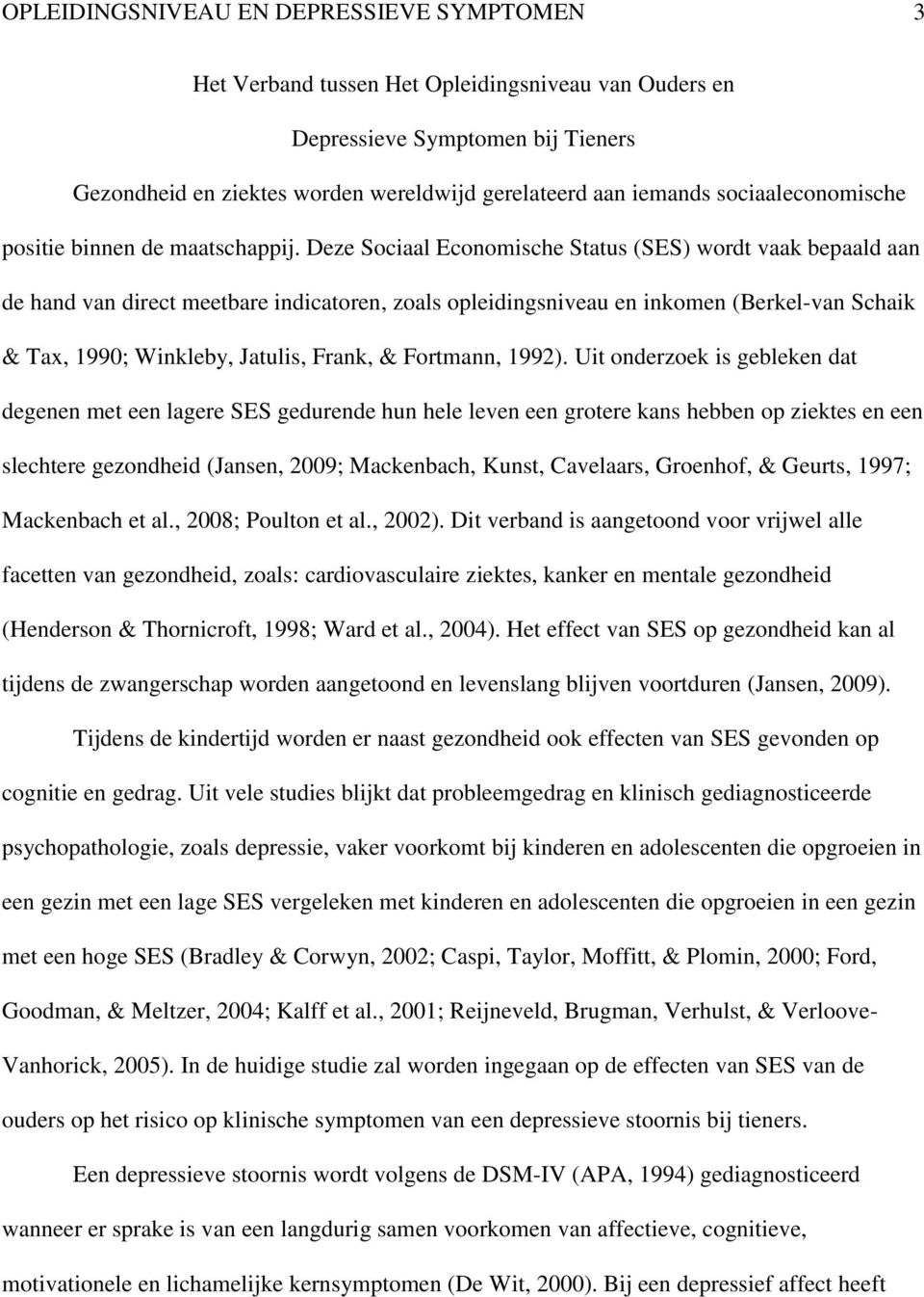 Deze Sociaal Economische Status (SES) wordt vaak bepaald aan de hand van direct meetbare indicatoren, zoals opleidingsniveau en inkomen (Berkel-van Schaik & Tax, 1990; Winkleby, Jatulis, Frank, &