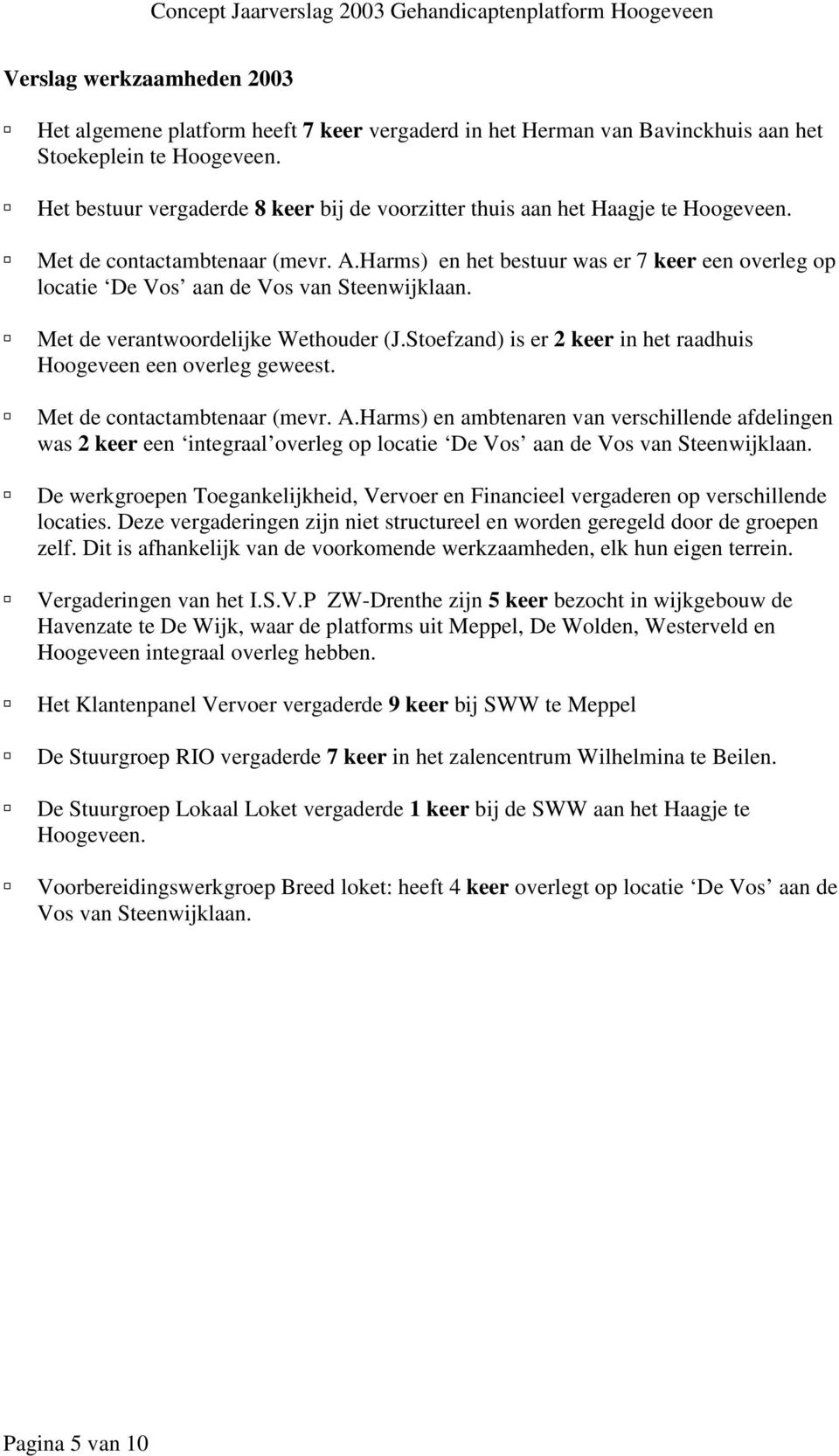 Harms) en het bestuur was er 7 keer een overleg op locatie De Vos aan de Vos van Steenwijklaan. Met de verantwoordelijke Wethouder (J.