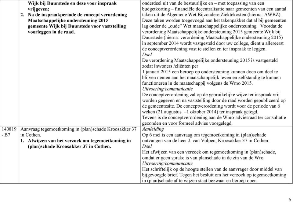 Aanvraag tegemoetkoming in (plan)schade Kroosakker 37 in Cothen. 1. Afwijzen van het verzoek om tegemoetkoming in (plan)schade Kroosakker 37 in Cothen.