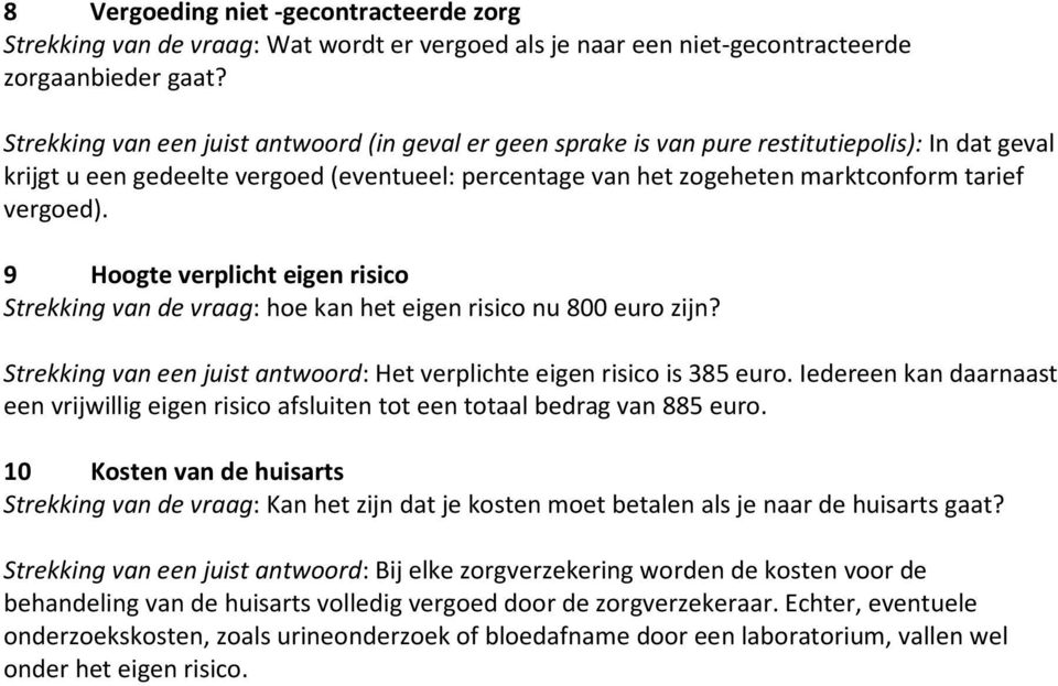 vergoed). 9 Hoogte verplicht eigen risico Strekking van de vraag: hoe kan het eigen risico nu 800 euro zijn? Strekking van een juist antwoord: Het verplichte eigen risico is 385 euro.