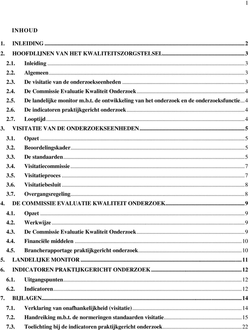 Looptijd... 4 3. VISITATIE VAN DE ONDERZOEKSEENHEDEN... 5 3.1. Opzet... 5 3.2. Beoordelingskader... 5 3.3. De standaarden... 5 3.4. Visitatiecommissie... 7 3.5. Visitatieproces... 7 3.6.