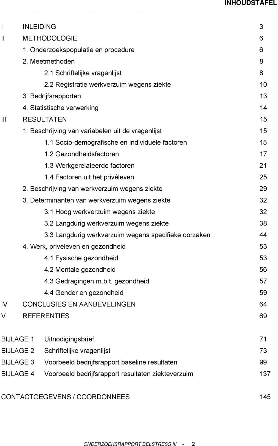 2 Gezondheidsfactoren 17 1.3 Werkgerelateerde factoren 21 1.4 Factoren uit het privéleven 25 2. Beschrijving van werkverzuim wegens ziekte 29 3. Determinanten van werkverzuim wegens ziekte 32 3.