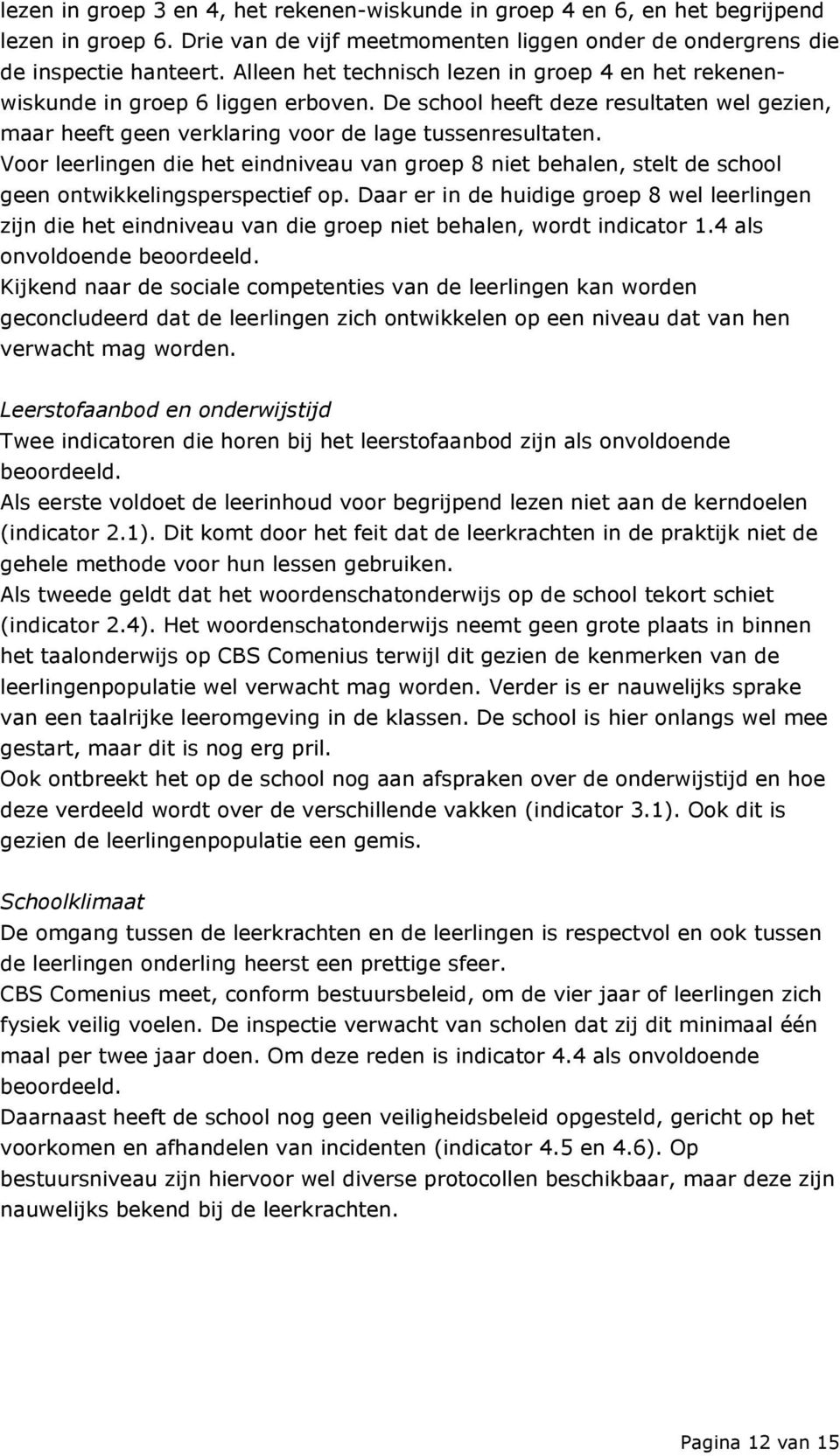 Voor leerlingen die het eindniveau van groep 8 niet behalen, stelt de school geen ontwikkelingsperspectief op.