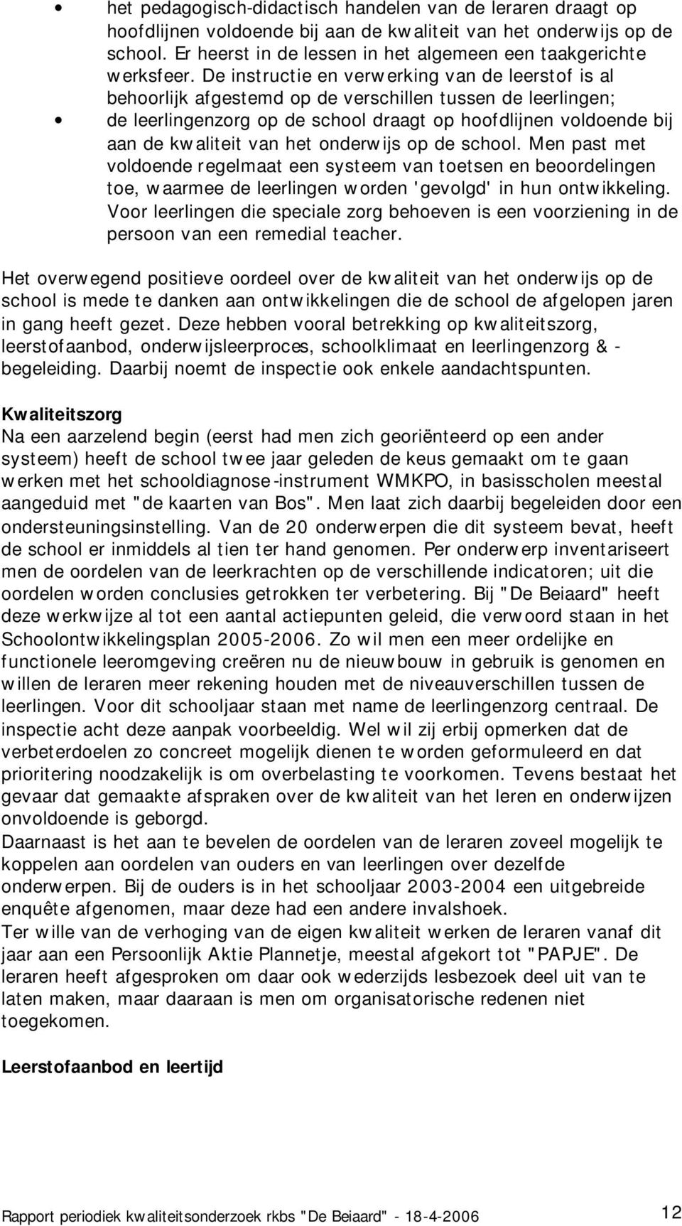 De instructie en verwerking van de leerstof is al behoorlijk afgestemd op de verschillen tussen de leerlingen; de leerlingenzorg op de school draagt op hoofdlijnen voldoende bij aan de kwaliteit van