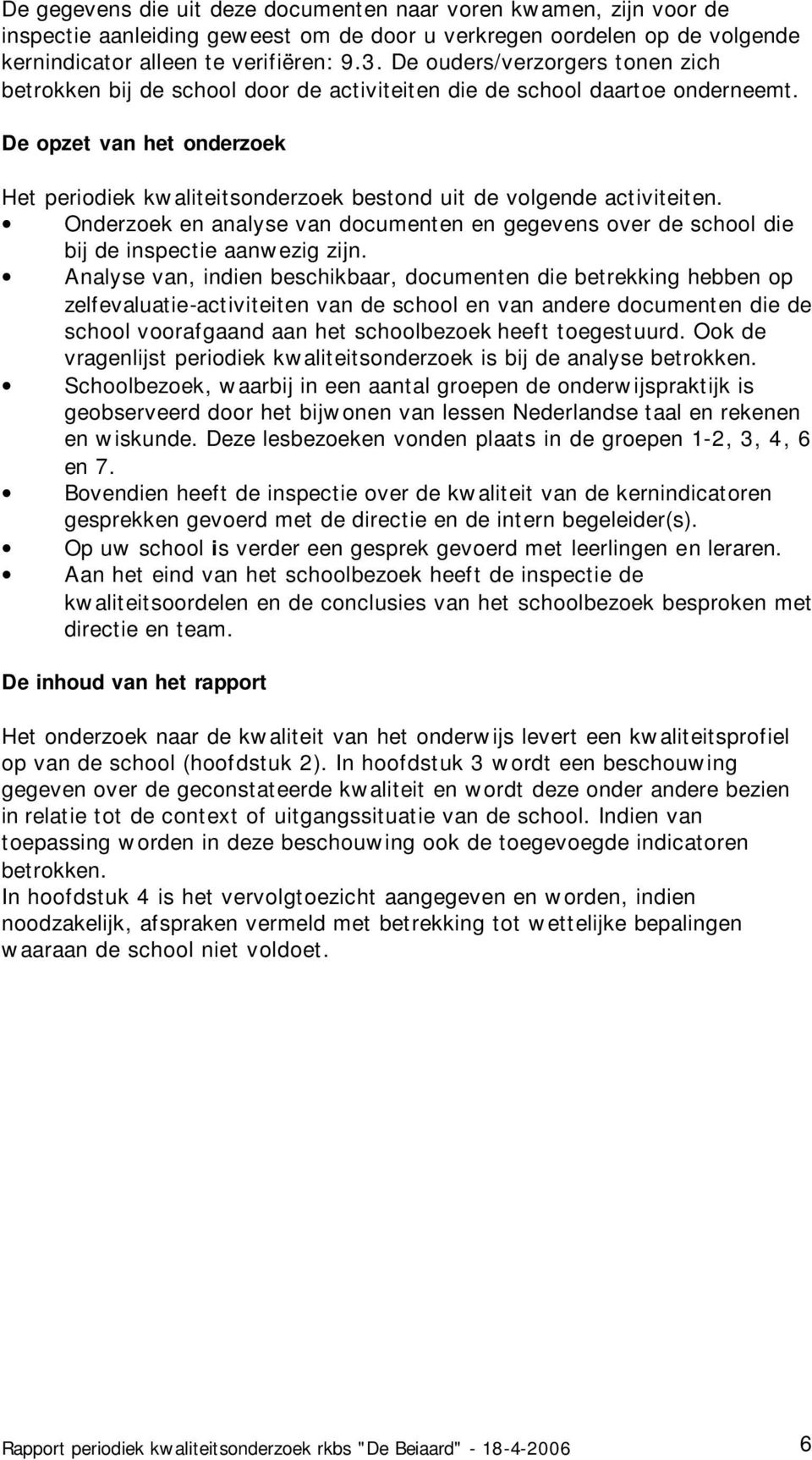 De opzet van het onderzoek Het periodiek kwaliteitsonderzoek bestond uit de volgende activiteiten. Onderzoek en analyse van documenten en gegevens over de school die bij de inspectie aanwezig zijn.