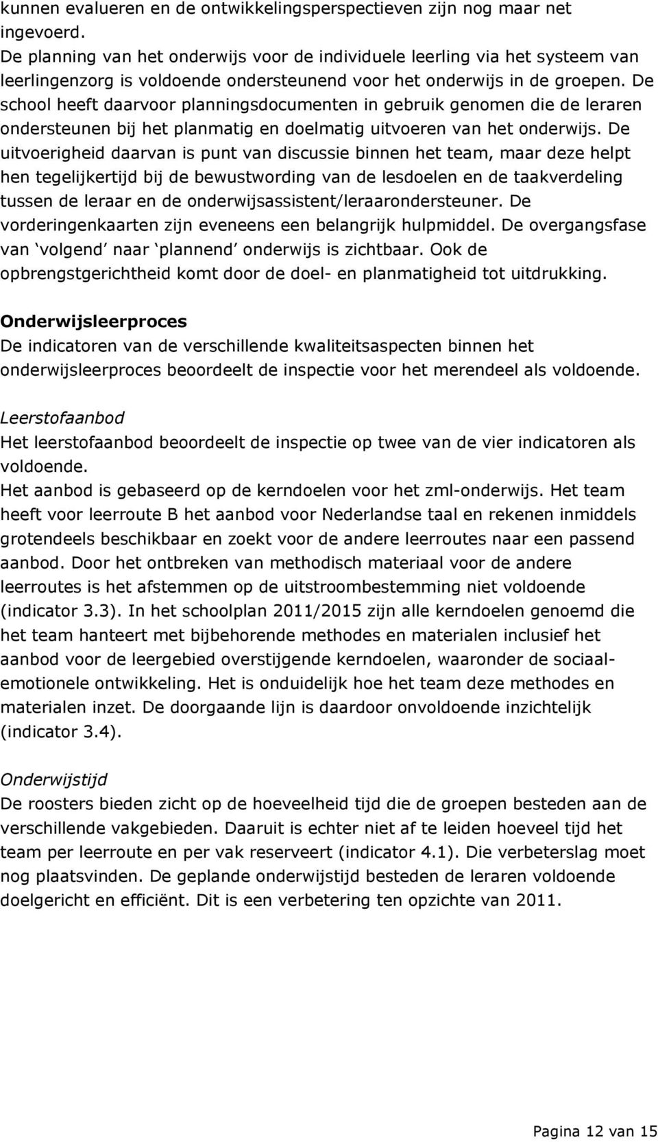 De school heeft daarvoor planningsdocumenten in gebruik genomen die de leraren ondersteunen bij het planmatig en doelmatig uitvoeren van het onderwijs.