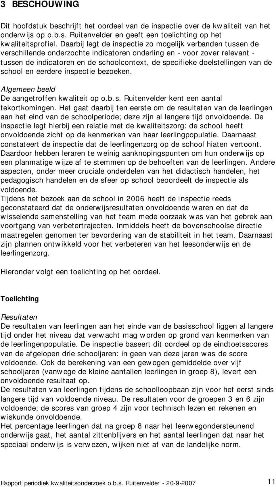 doelstellingen van de school en eerdere inspectie bezoeken. Algemeen beeld De aangetroffen kwaliteit op o.b.s. Ruitenvelder kent een aantal tekortkomingen.