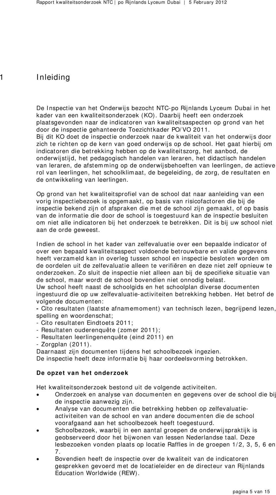 Bij dit KO doet de inspectie onderzoek naar de kwaliteit van het onderwijs door zich te richten op de kern van goed onderwijs op de school.