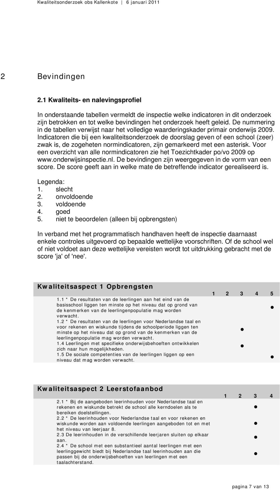 Indicatoren die bij een kwaliteitsonderzoek de doorslag geven of een school (zeer) zwak is, de zogeheten normindicatoren, zijn gemarkeerd met een asterisk.