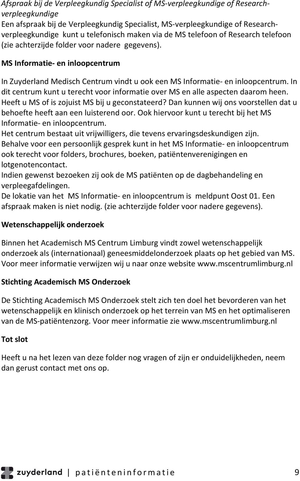 MS Informatie- en inloopcentrum In Zuyderland Medisch Centrum vindt u ook een MS Informatie- en inloopcentrum. In dit centrum kunt u terecht voor informatie over MS en alle aspecten daarom heen.