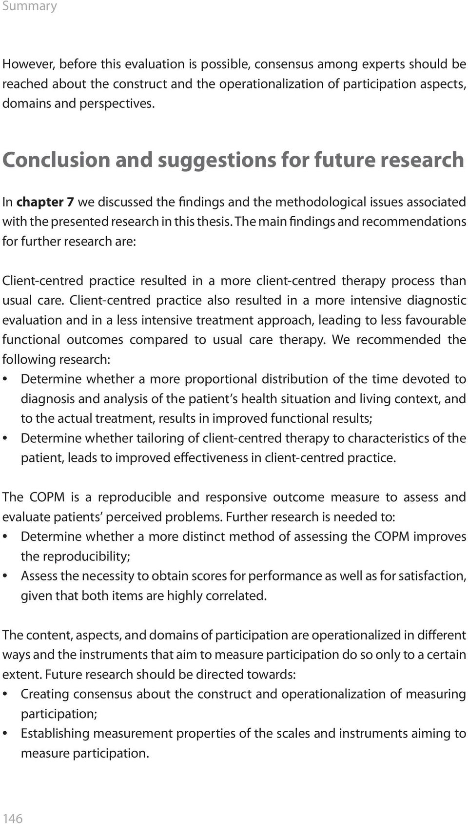The main findings and recommendations for further research are: Client-centred practice resulted in a more client-centred therapy process than usual care.