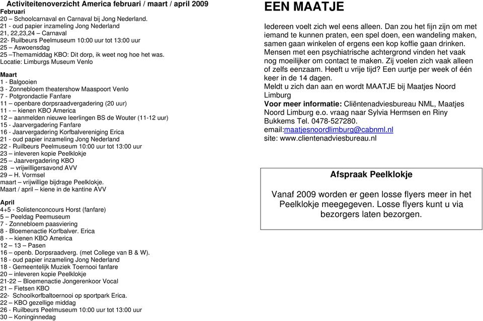Locatie: Limburgs Museum Venlo Maart 1 - Balgooien 3 - Zonnebloem theatershow Maaspoort Venlo 7 - Potgrondactie Fanfare 11 openbare dorpsraadvergadering (20 uur) 11 - kienen KBO America 12 aanmelden