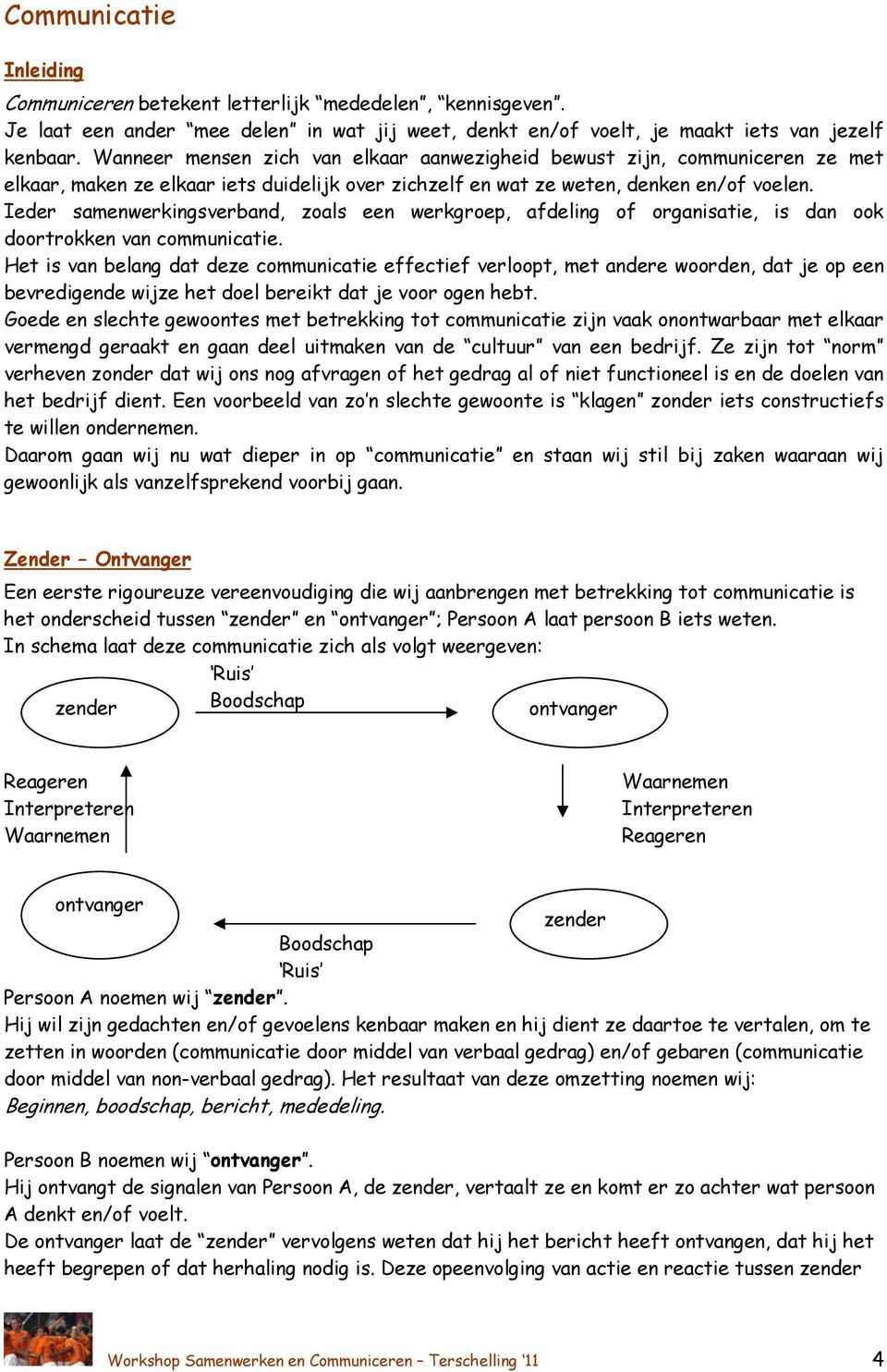 Ieder samenwerkingsverband, zoals een werkgroep, afdeling of organisatie, is dan ook doortrokken van communicatie.