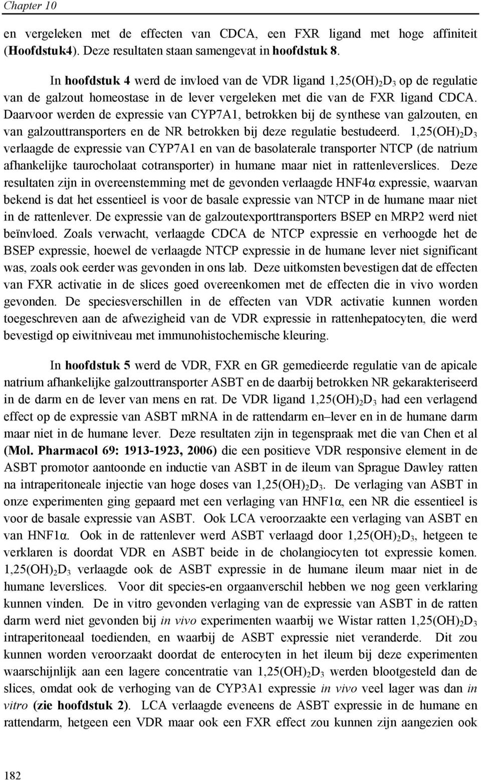 Daarvoor werden de expressie van CYP7A1, betrokken bij de synthese van galzouten, en van galzouttransporters en de NR betrokken bij deze regulatie bestudeerd.