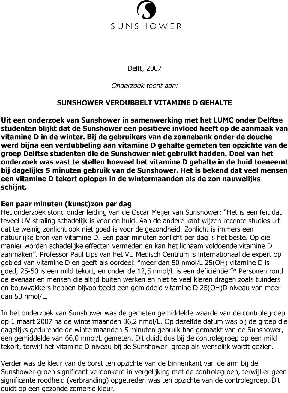 Bij de gebruikers van de zonnebank onder de douche werd bijna een verdubbeling aan vitamine D gehalte gemeten ten opzichte van de groep Delftse studenten die de Sunshower niet gebruikt hadden.