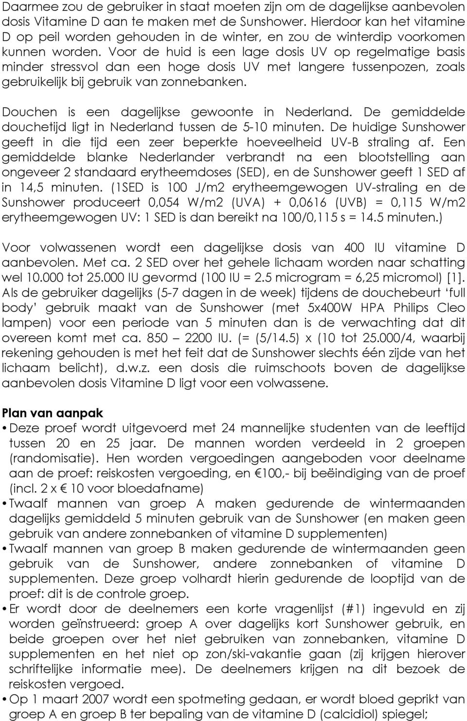 Voor de huid is een lage dosis UV op regelmatige basis minder stressvol dan een hoge dosis UV met langere tussenpozen, zoals gebruikelijk bij gebruik van zonnebanken.