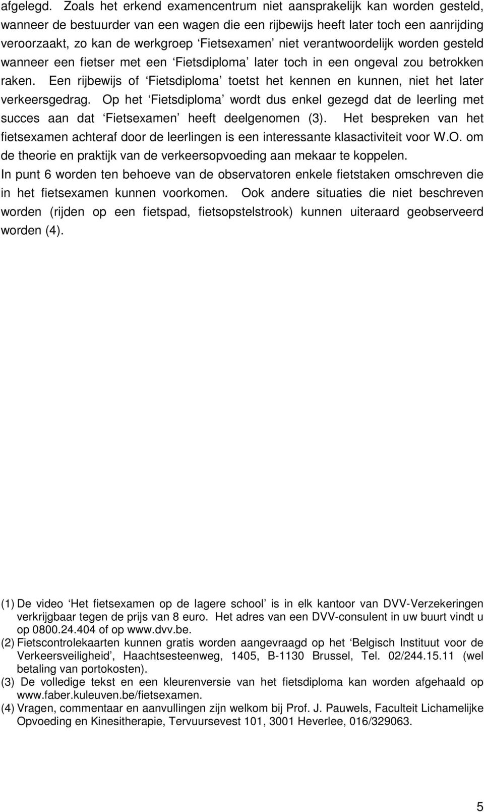 Fietsexamen niet verantwoordelijk worden gesteld wanneer een fietser met een Fietsdiploma later toch in een ongeval zou betrokken raken.