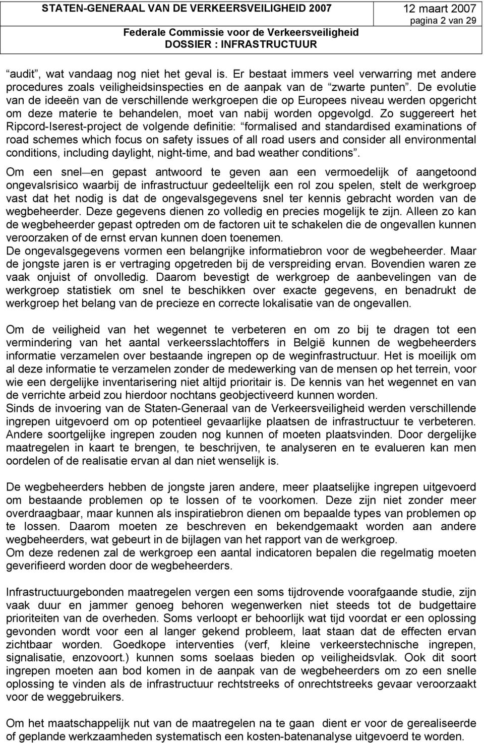 Zo suggereert het Ripcord-Iserest-project de volgende definitie: formalised and standardised examinations of road schemes which focus on safety issues of all road users and consider all environmental