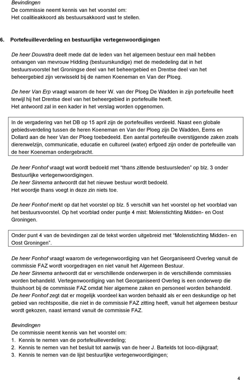 mededeling dat in het bestuursvoorstel het Groningse deel van het beheergebied en Drentse deel van het beheergebied zijn verwisseld bij de namen Koeneman en Van der Ploeg.