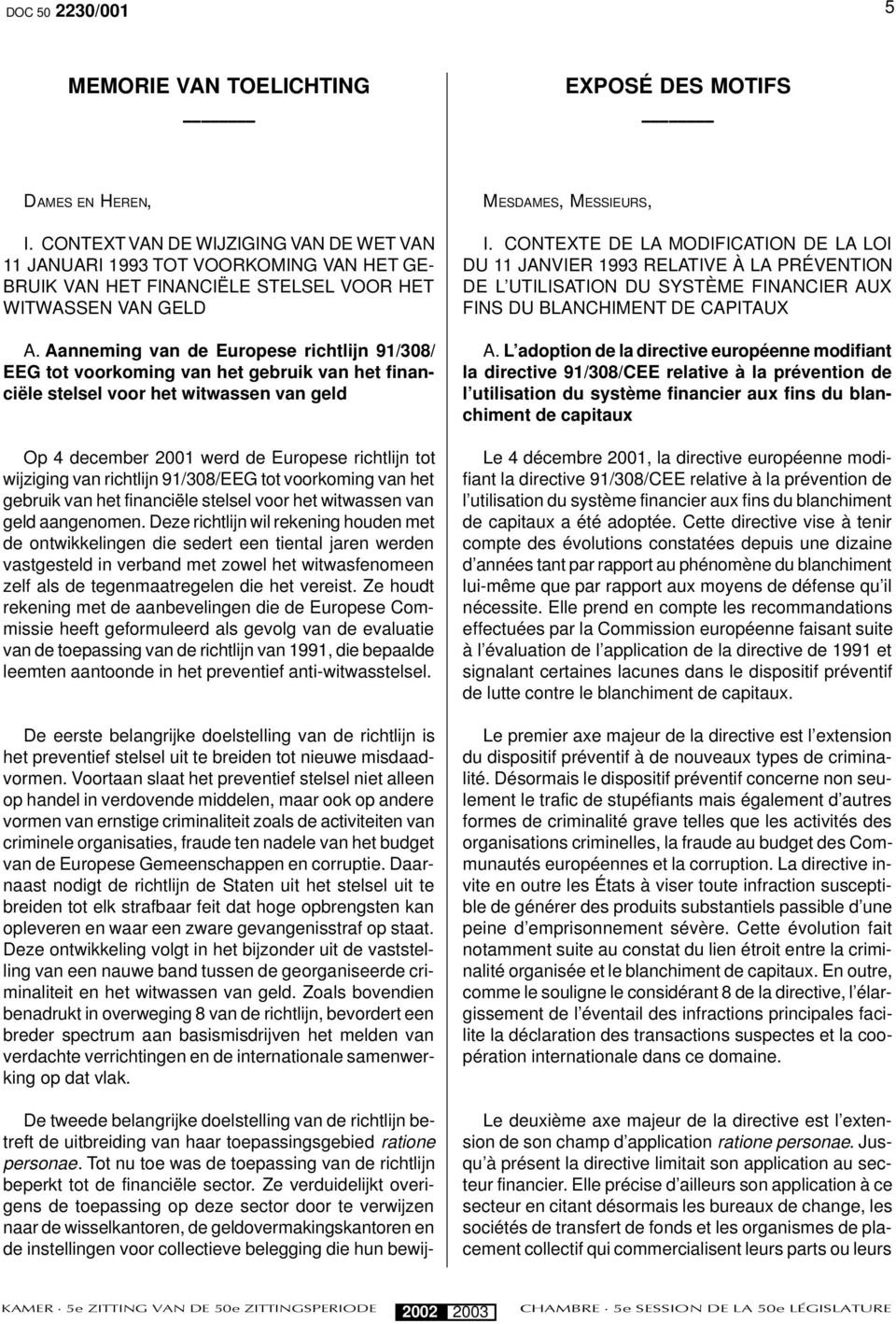 Aanneming van de Europese richtlijn 91/308/ EEG tot voorkoming van het gebruik van het financiële stelsel voor het witwassen van geld Op 4 december 2001 werd de Europese richtlijn tot wijziging van