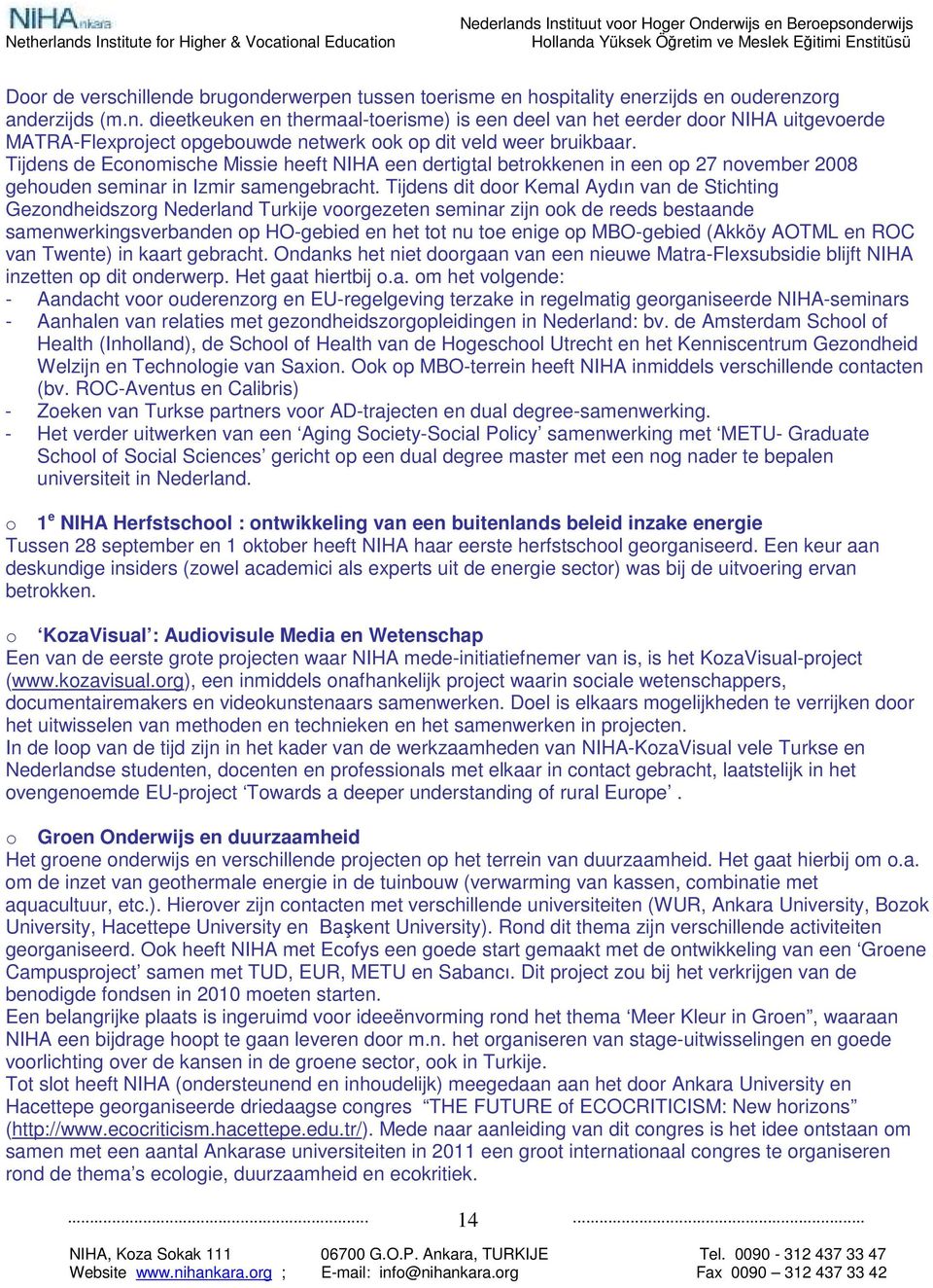 Tijdens de Ecnmische Missie heeft NIHA een dertigtal betrkkenen in een p 27 nvember 2008 gehuden seminar in Izmir samengebracht.