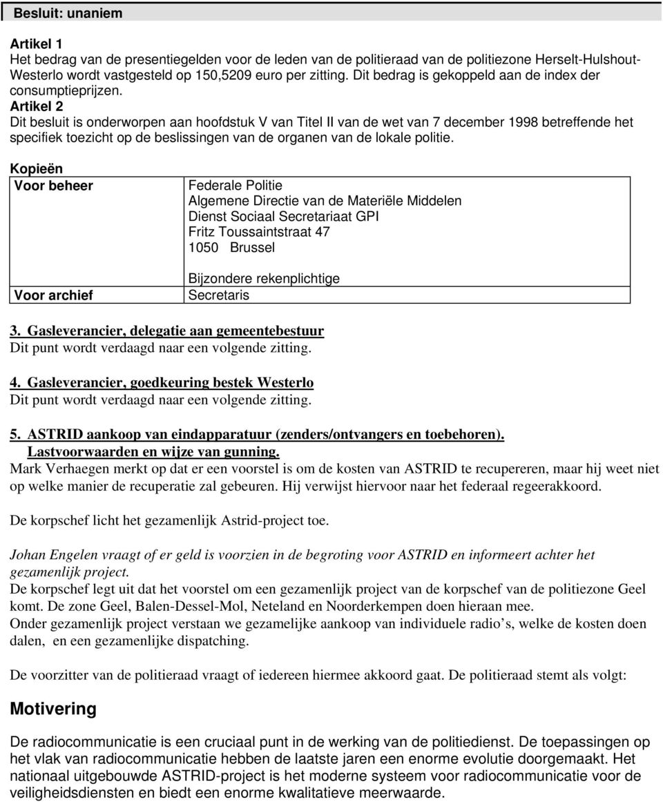 Artikel 2 Dit besluit is onderworpen aan hoofdstuk V van Titel II van de wet van 7 december 1998 betreffende het specifiek toezicht op de beslissingen van de organen van de lokale politie.