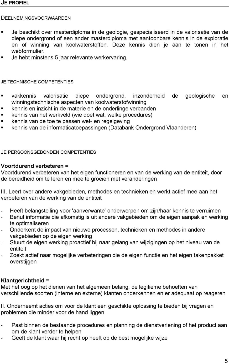 JE TECHNISCHE COMPETENTIES vakkennis valorisatie diepe ondergrond, inzonderheid de geologische en winningstechnische aspecten van koolwaterstofwinning kennis en inzicht in de materie en de onderlinge