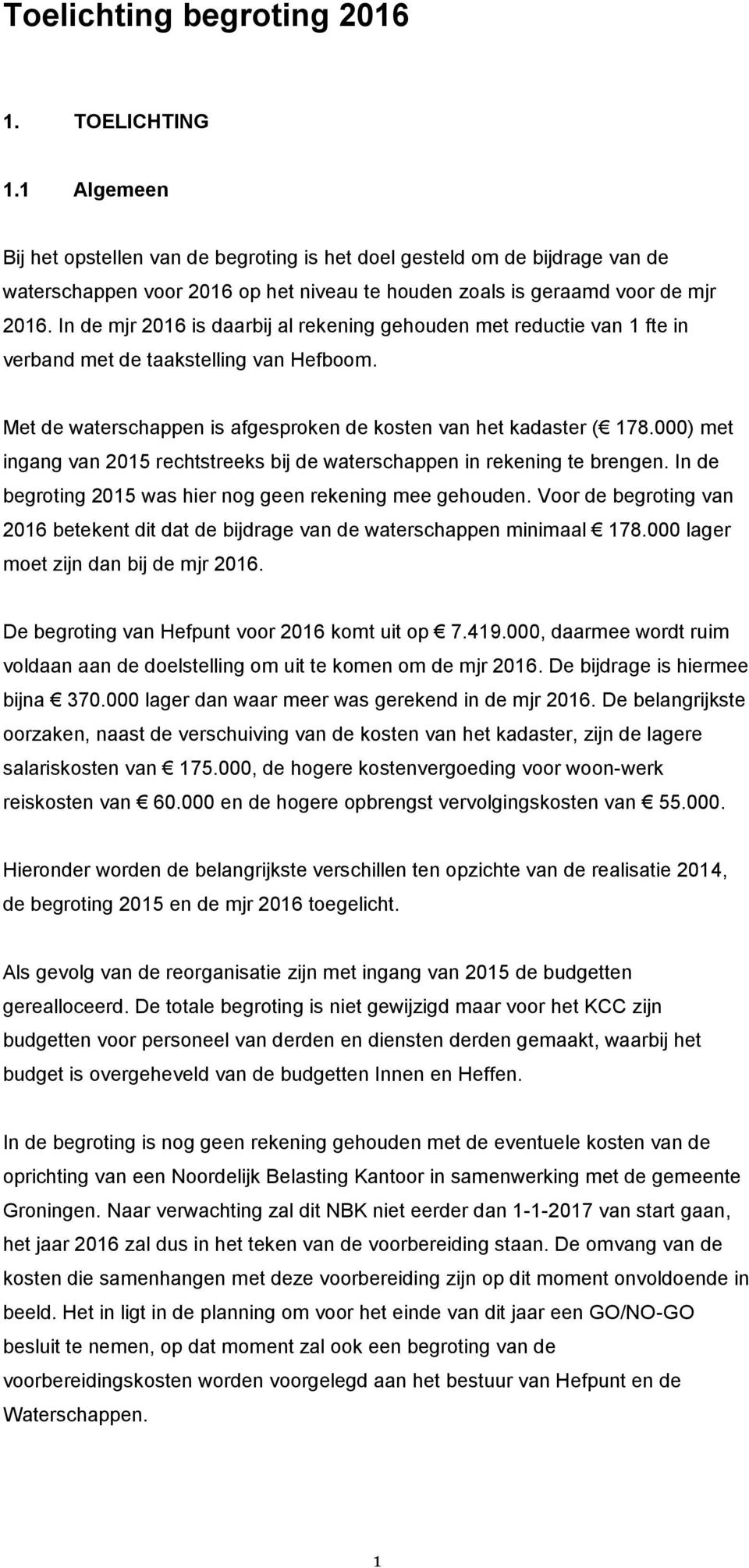 In de mjr 2016 is daarbij al rekening gehouden met reductie van 1 fte in verband met de taakstelling van Hefboom. Met de waterschappen is afgesproken de kosten van het kadaster ( 178.