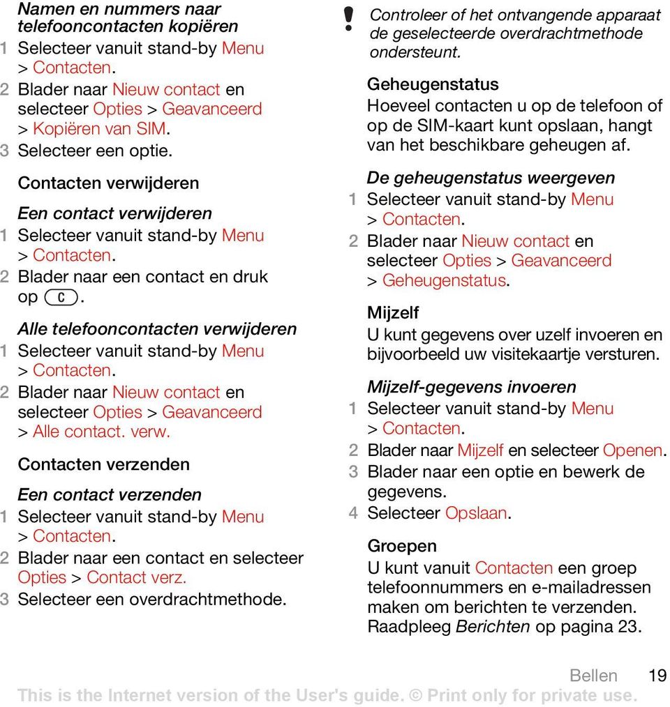 2 Blader naar Nieuw contact en selecteer Opties > Geavanceerd > Alle contact. verw. Contacten verzenden Een contact verzenden > Contacten. 2 Blader naar een contact en selecteer Opties > Contact verz.