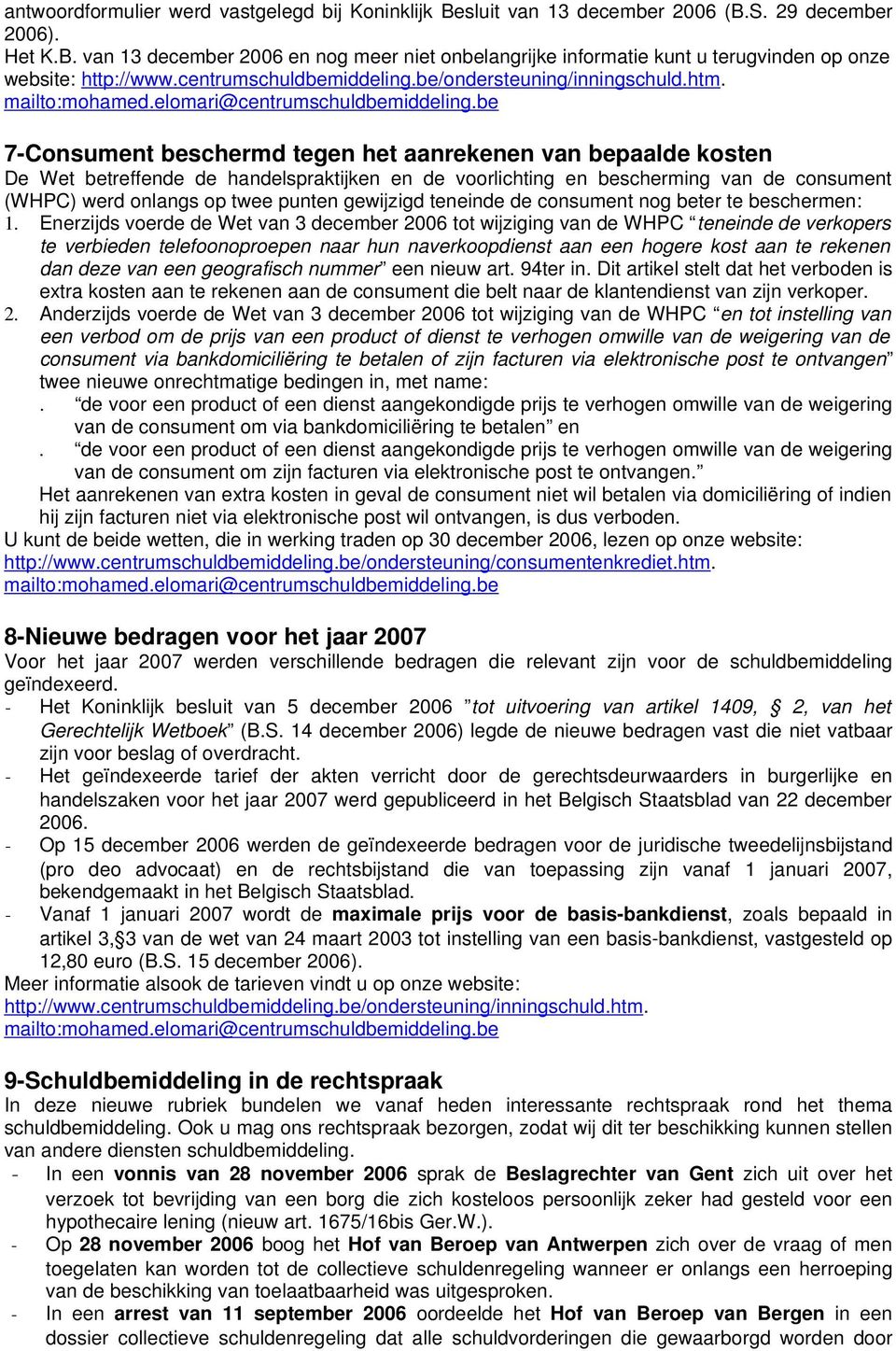 7-Consument beschermd tegen het aanrekenen van bepaalde kosten De Wet betreffende de handelspraktijken en de voorlichting en bescherming van de consument (WHPC) werd onlangs op twee punten gewijzigd