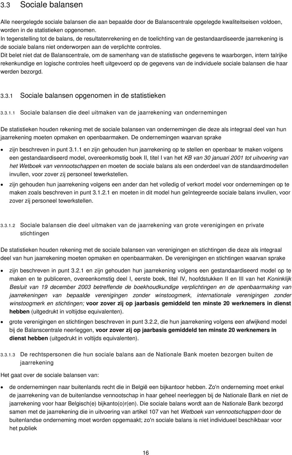 Dit belet niet dat de Balanscentrale, om de samenhang van de statistische gegevens te waarborgen, intern talrijke rekenkundige en logische controles heeft uitgevoerd op de gegevens van de individuele