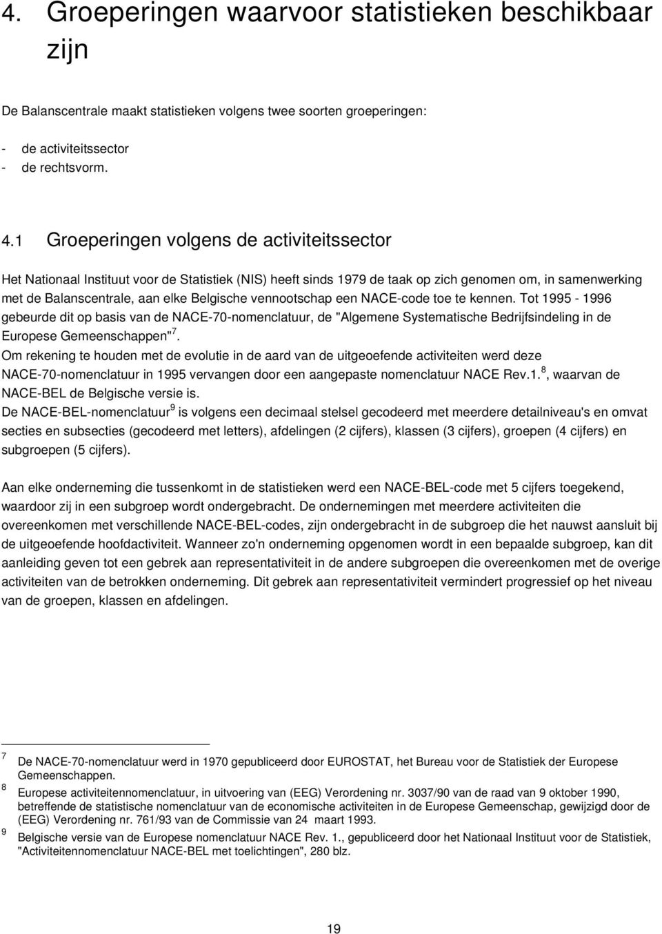 vennootschap een NACE-code toe te kennen. Tot 1995-1996 gebeurde dit op basis van de NACE-70-nomenclatuur, de "Algemene Systematische Bedrijfsindeling in de Europese Gemeenschappen" 7.