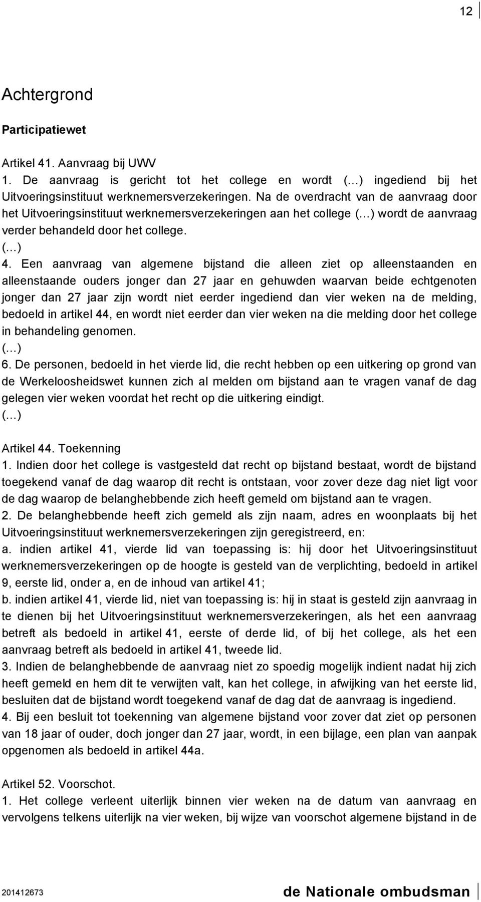 Een aanvraag van algemene bijstand die alleen ziet op alleenstaanden en alleenstaande ouders jonger dan 27 jaar en gehuwden waarvan beide echtgenoten jonger dan 27 jaar zijn wordt niet eerder