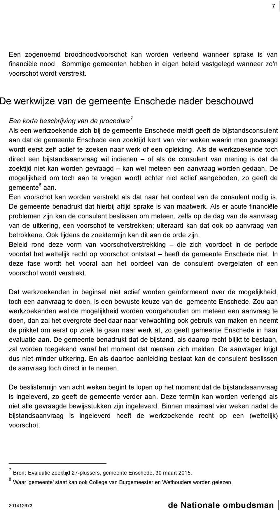 gemeente Enschede een zoektijd kent van vier weken waarin men gevraagd wordt eerst zelf actief te zoeken naar werk of een opleiding.