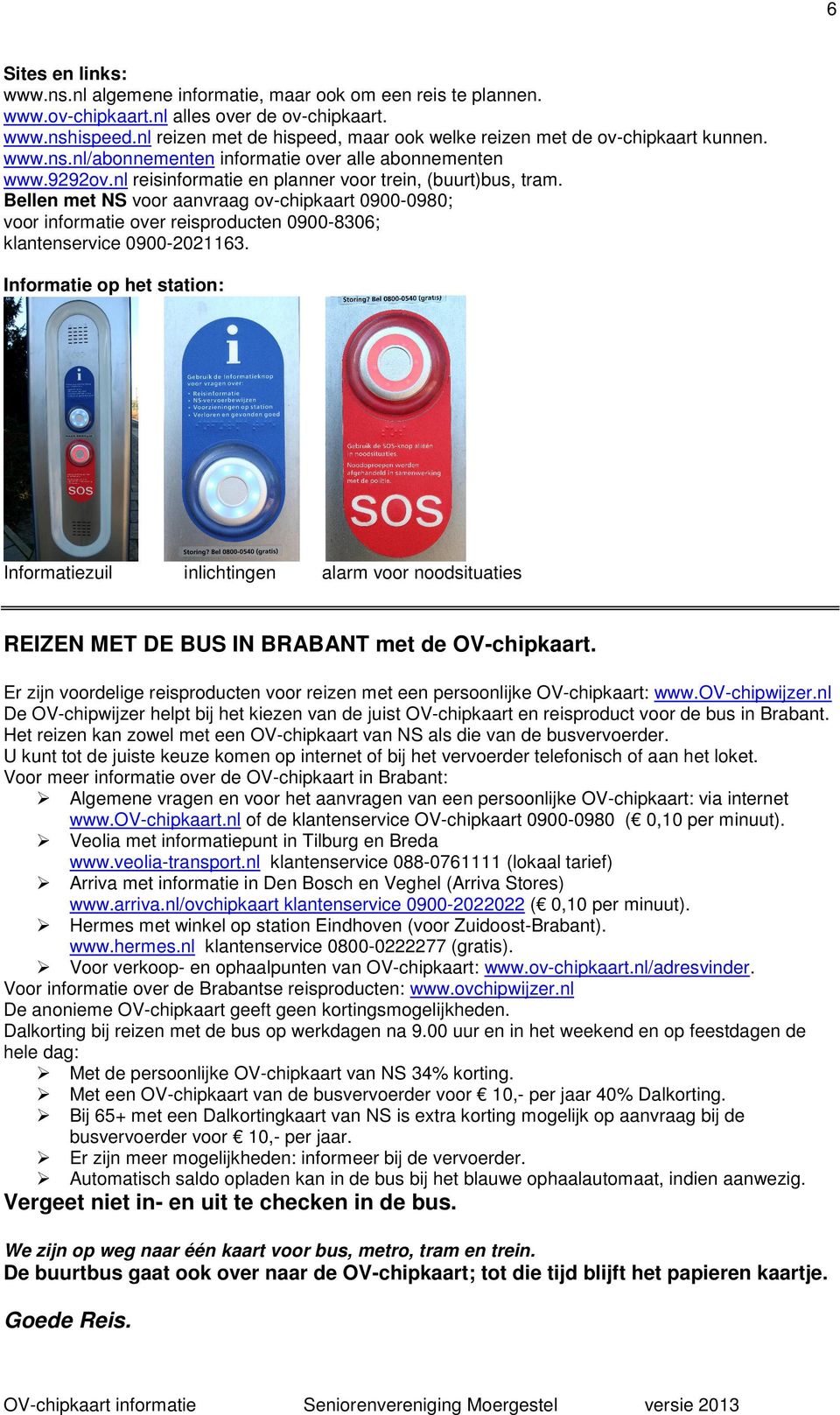 nl reisinformatie en planner voor trein, (buurt)bus, tram. Bellen met NS voor aanvraag ov-chipkaart 0900-0980; voor informatie over reisproducten 0900-8306; klantenservice 0900-2021163.