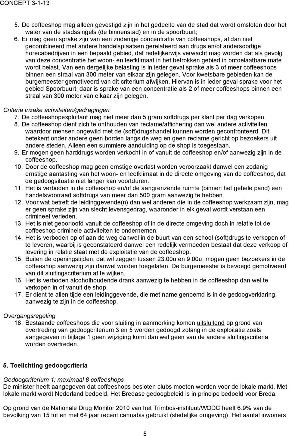 gebied, dat redelijkerwijs verwacht mag worden dat als gevolg van deze concentratie het woon- en leefklimaat in het betrokken gebied in ontoelaatbare mate wordt belast.