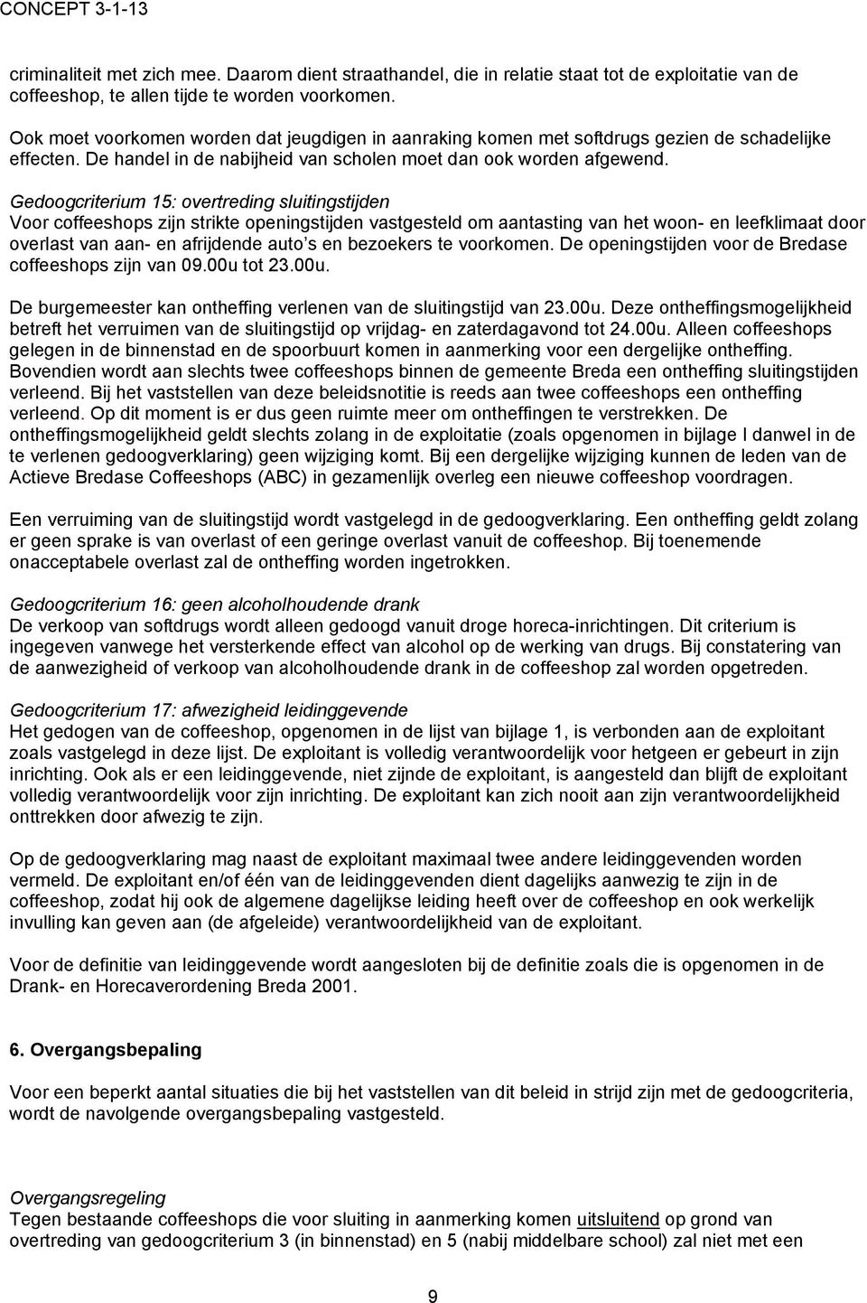 Gedoogcriterium 15: overtreding sluitingstijden Voor coffeeshops zijn strikte openingstijden vastgesteld om aantasting van het woon- en leefklimaat door overlast van aan- en afrijdende auto s en