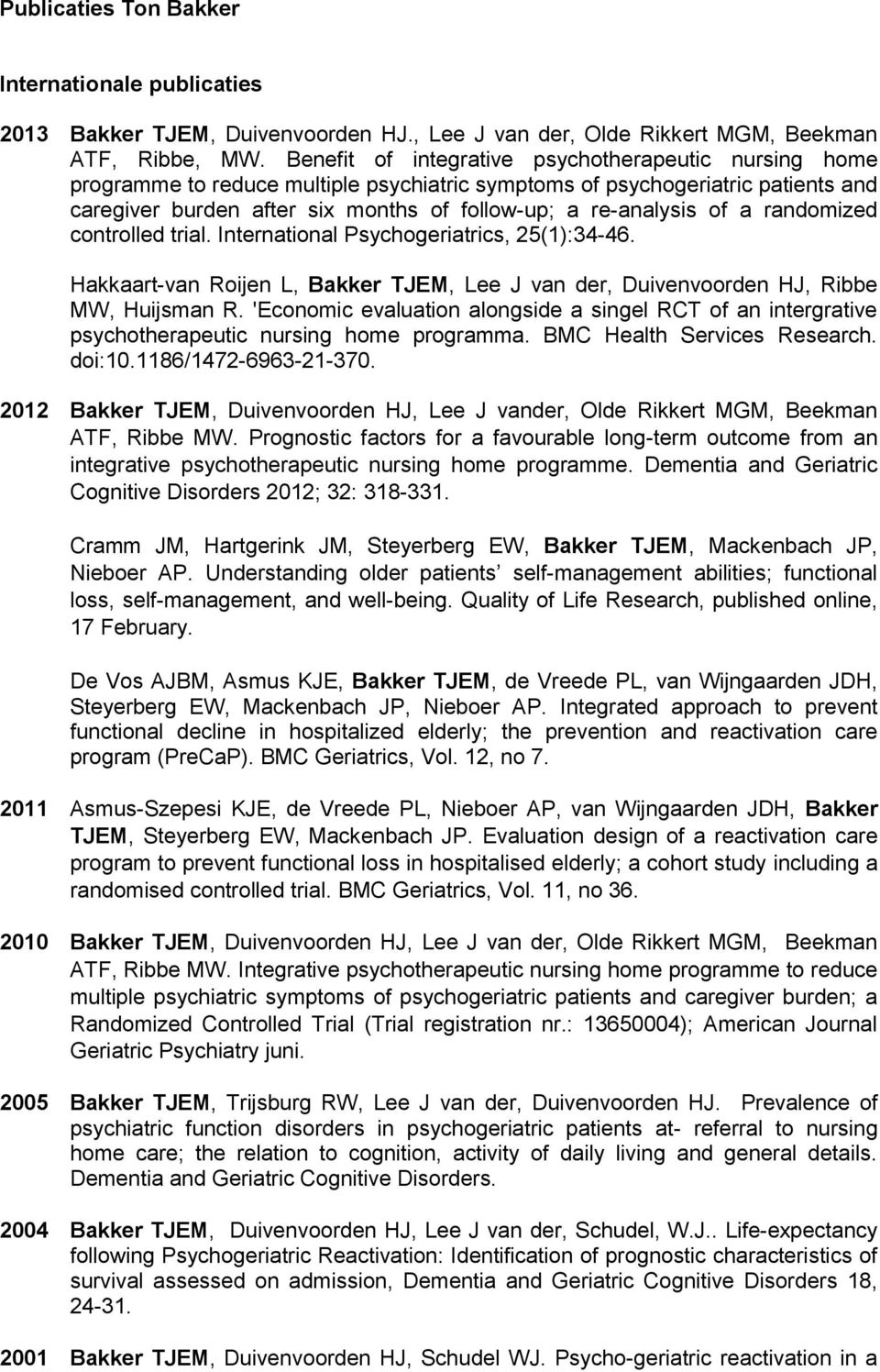 of a randomized controlled trial. International Psychogeriatrics, 25(1):34-46. Hakkaart-van Roijen L, Bakker TJEM, Lee J van der, Duivenvoorden HJ, Ribbe MW, Huijsman R.