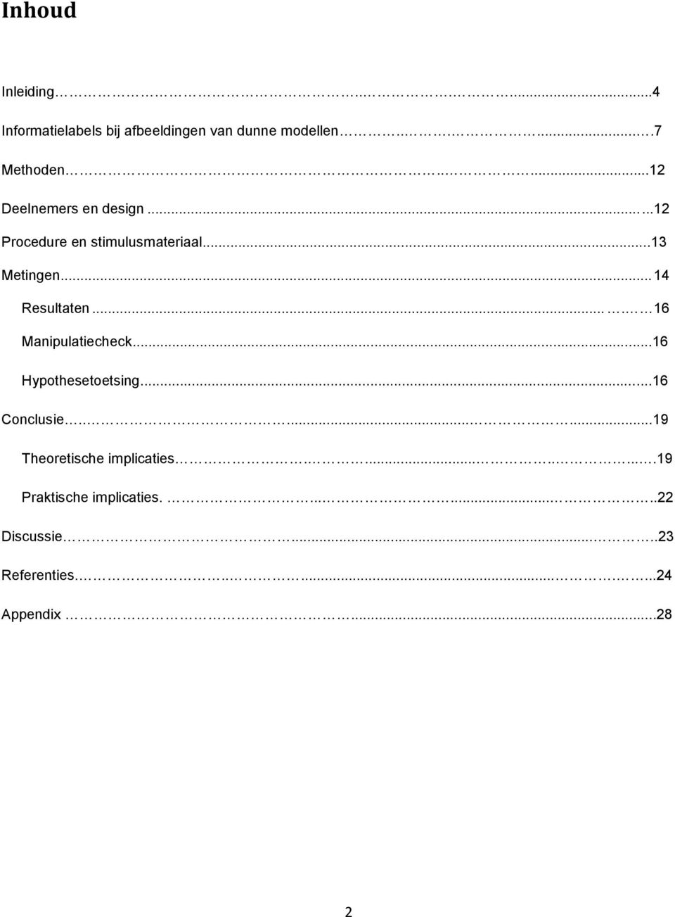 ... 16 Manipulatiecheck...16 Hypothesetoetsing...16 Conclusie........19 Theoretische implicaties.