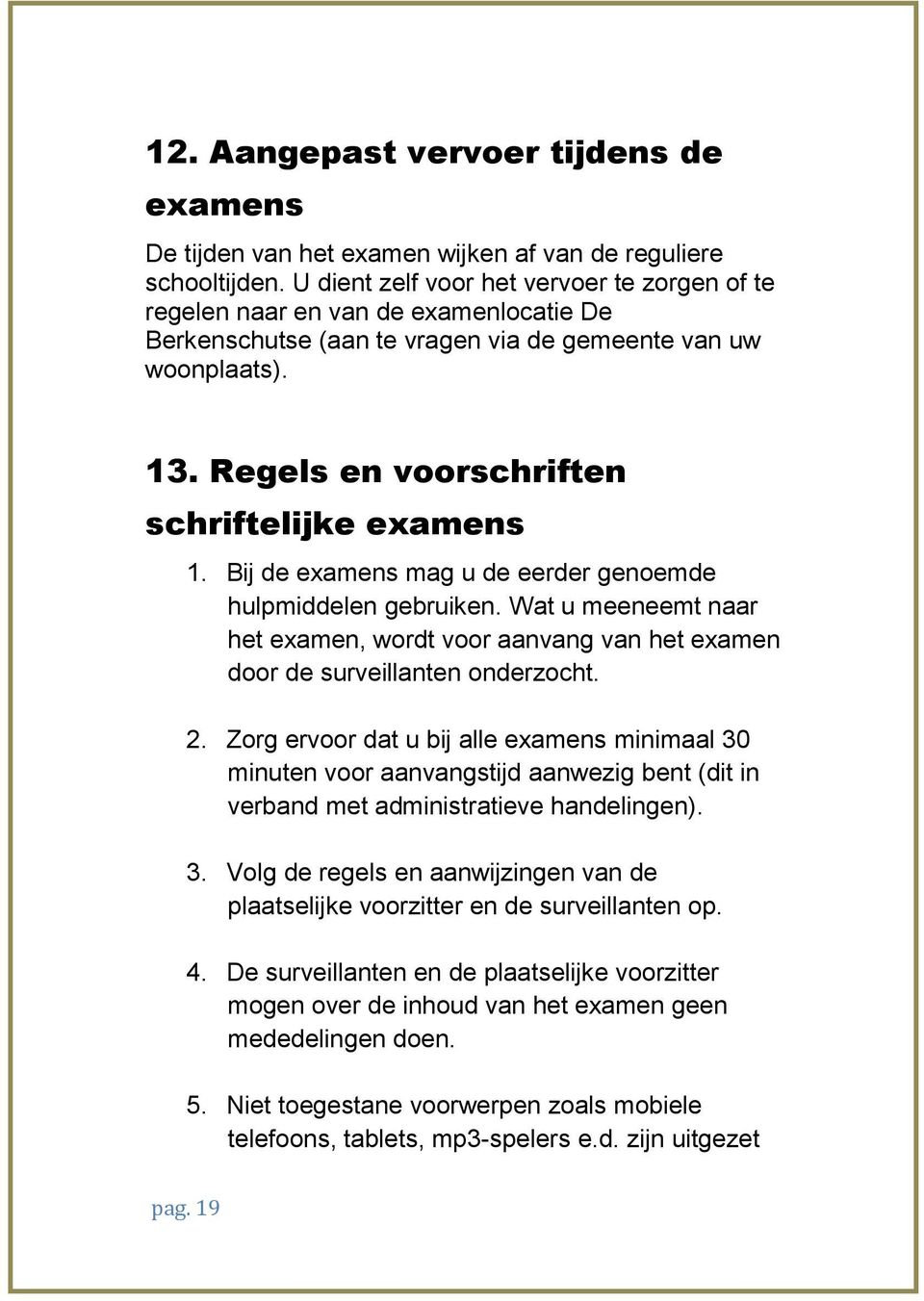 Regels en voorschriften schriftelijke examens 1. Bij de examens mag u de eerder genoemde hulpmiddelen gebruiken.